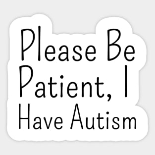 please be patient, i have autism Sticker